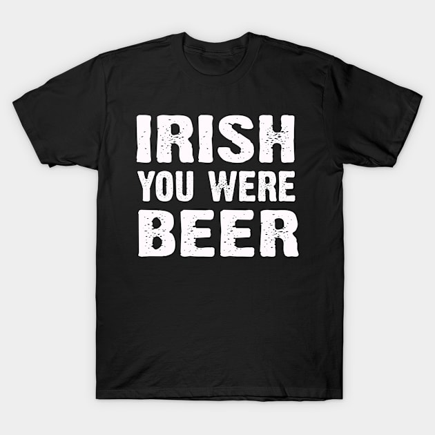 St Patricks Day Irish You Were Beer Funny T-Shirt by CoolApparelShop